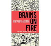 Brains on Fire – Igniting Powerful, Sustainable, Word of Mouth Movements