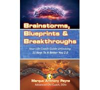 Brainstorms, Blueprints & Breakthroughs: Your Life Coach Guide Unlocking 11 Keys To A Better You 2.0