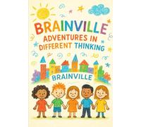Brainville: Adventures in Different Thinking (Neuro-Normal? Never!)
