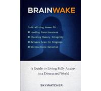 BRAINWAKE: A GUIDE TO LIVING FULLY AWAKE IN A DISTRACTED WORLD