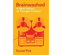Brainwashed: A New History of Thought Control (Wellcome Collection)