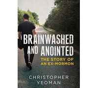 Brainwashed and Anointed: The Story of an Ex-Mormon