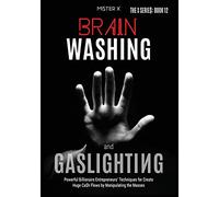 Brainwashing and Gaslighting: Powerful Billionaire Entrepreneurs' Techniques for Create Huge Ca$h Flows by Manipulating the Masses: 12 (The X Serie$)