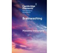 Brainwashing: Reality or Myth? (Elements in New Religious Movements)