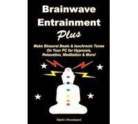 Brainwave Entrainment Plus: Make Binaural Beats & Isochronic Tones On Your Pc for Hypnosis, Relaxation, Meditation & More!
