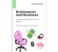 Brainwaves and Business: Unveiling the Hidden Forces of Esports (Game Changers: A Woman’s Research into Esports Minds and Culture)