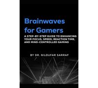 Brainwaves for Gamers: A Step-by-Step Guide to Enhancing Your Focus, Speed, Reaction Time, and Mind-Controlled Gaming