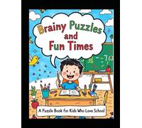 Brainy Puzzles and Fun Times: A Puzzle Book for Kids Who Love School: Activity Puzzle Book for Kids | Brain Games, Logic, Math & Fun Challenges