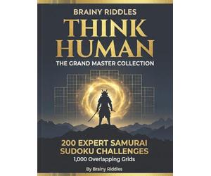 BRAINY RIDDLES: Think Human | THE GRAND MASTER COLLECTION: 200 Expert Samurai Sudoku Challenges: 1,000 Overlapping Grids for Adults to Reclaim Focus and Fight Cognitive Friction Loss
