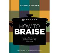 Braise: Foolproof Techniques and Recipes for the Home Cook: 2 (Ruhlman's How To...)