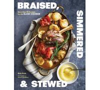 Braised, Simmered & Stewed : More than 115 Recipes for the Slow Cooker