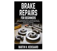 Brake Repairs for Beginners: How to Recognize Typical Concerns or Fixes; Its Mechanism Fundamentals; Brake-Pad Replacement Instructions and More