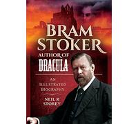 Bram Stoker: Author of Dracula: An Illustrated Biography