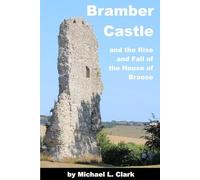 Bramber Castle and the Rise and Fall of the House of Braose