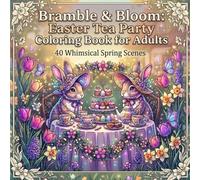 Bramble & Bloom: Easter Tea Party Coloring Book for Adults: 40 Whimsical Spring Designs Featuring Garden Tea Parties, Easter Bunnies, Spring Blooms ... Celebrations for Stress Relief and Relaxation