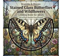 Bramble & Bloom: Stained Glass Butterflies and Wildflowers Coloring Book for Adults: 40 Intricate Stained Glass Designs Featuring Butterflies, Floral ... for Relaxation and Creative Expression