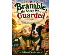 Bramble, the Sheep Who Guarded: A Heartwarming Picture Book About Courage, Confidence, Self-Belief, Finding Your Purpose, and Discovering That Being Yourself Is Your Greatest Strength