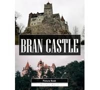 Bran Castle: A Stunning Coffee Table Picture Book - For Travelers & History Lovers