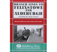 Branch Lines to Felixstowe and Aldeburgh: Including the Snape Branch