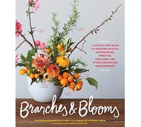 Branches & Blooms: A Step-by-Step Guide to Creating Magical Centerpieces, Wreaths, Garlands, and Other Unexpected Arrangements