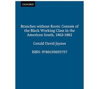 Branches Without Roots: Genesis of the Black Working Class in the American South, 1862-1882