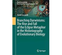 Branching Darwinisms: The Rise and Fall of the Eclipse Metaphor in the Historiography of Evolutionary Biology (Evolutionary Biology - New Perspectives on Its Development, 10)
