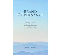 Brand Governance: Leadership Decisions, the Brand Covenant, and Enterprise Value