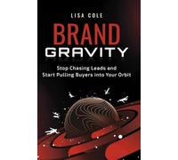 Brand Gravity: Stop Chasing Leads and Start Pulling Buyers Into Your Orbit