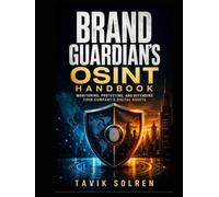 Brand Guardian's OSINT Handbook: Monitoring, Protecting, and Defending Your Company's Digital Assets