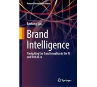 Brand Intelligence: Navigating the Transformation in the AI and Web3 Era (Future of Business and Finance)