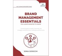 Brand Management Essentials You Always Wanted to Know: The Complete Guide to Crafting Brand Strategy, Positioning & Loyalty for Business Growth (Self-Learning Management Series)