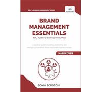 Brand Management Essentials You Always Wanted to Know: The Complete Guide to Crafting Brand Strategy, Positioning & Loyalty for Business Growth (Self-Learning Management Series)
