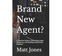 Brand New Agent?: A Practical Guide to Generating Leads, Follow-Up, and Building a Real Estate Business