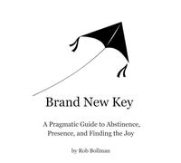 Brand New Key: A Pragmatic Guide to Abstinence, Presence, and Finding the Joy