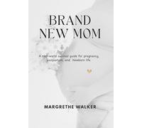 BRAND NEW MOM: A Real-World Survival Guide for Pregnancy, Postpartum, and Newborn Life