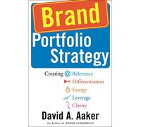 Brand Portfolio Strategy: Creating Relevance, Differentiation, Energy, Leverage, and Clarity