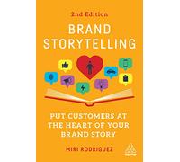 Brand Storytelling : Put Customers at the Heart of Your Brand Story