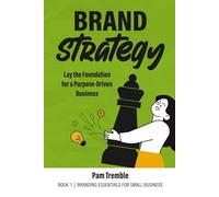 Brand Strategy: Lay the Foundation for a Purpose-Driven Business: 1 (Brand Building for Small Business)