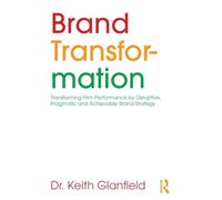 Brand Transformation: Transforming Firm Performance by Disruptive, Pragmatic and Achievable Brand Strategy