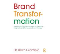 Brand Transformation: Transforming Firm Performance by Disruptive, Pragmatic and Achievable Brand Strategy