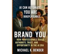 Brand You: How Professionals Build Authority, Trust, and Opportunity in the AI Era
