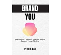 BRAND YOU: How to Build a Powerful Personal Brand and Position Yourself Online