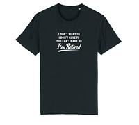 Brand88 I Don't Want to I Don't Have to You Cant Make Me I'm Retired, Funny Novelty Retirement Gift Adults Printed T-Shirt -Round Neck Regular Fit Cotton Unisex Teeshirt, Black, XX-Large