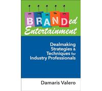 Branded Entertainment: Dealmaking Strategies & Techniques for Industry Professionals