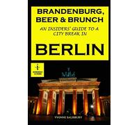 Brandenburg, Beer & Brunch - An Insiders' Guide to a City Break in Berlin