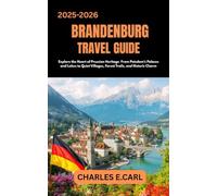 BRANDENBURG TRAVEL GUIDES: Explore the Heart of Prussian Heritage From Potsdam’s Palaces and Lakes to Quiet Villages, Forest Trails, and Historic Charm