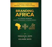 Branding Africa: Branding Africa: A Strategic Guide for Nations, Cities, Officials & Institutions on Country Branding, Diaspora Engagement & Tourism Growth