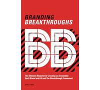Branding Breakthroughs: The Ultimate Blueprint for Creating an Irresistible SaaS Brand with AI and The Breakthrough Framework