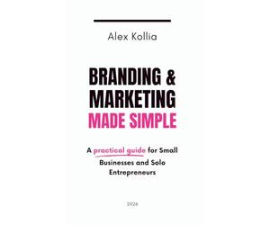 Branding & Marketing Made Simple: A Practical Guide for Small Businesses and Solo Entrepreneurs