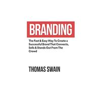Branding: The Fast & Easy Way To Create a Successful Brand That Connects, Sells & Stands Out From The Crowd: The Fast & Easy Way To Create a ... Connects, Sells & Stands Out From The Crowd